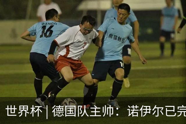 世界杯 | 德国队主帅：诺伊尔已完全康复