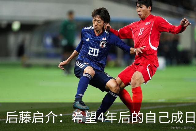 后藤启介：希望4年后的自己成日本队核心 接下来全力冲击奥运金牌