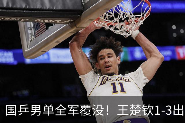 国乒男单全军覆没！王楚钦1-3出局 林诗栋0-3大勒布伦