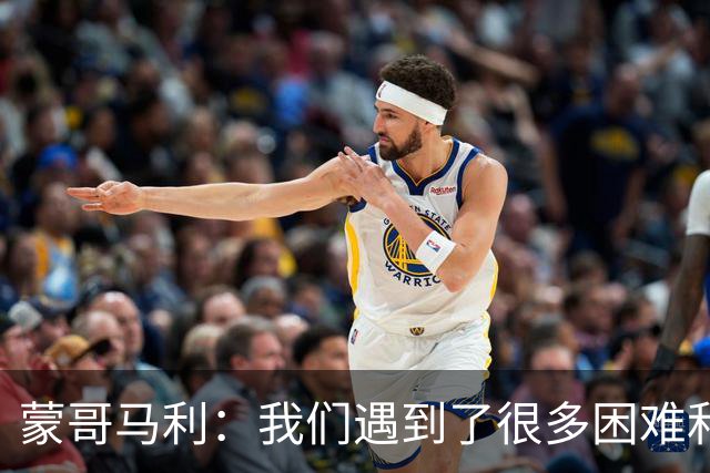 蒙哥马利：我们遇到了很多困难和阻碍，有些因素我们没法控制